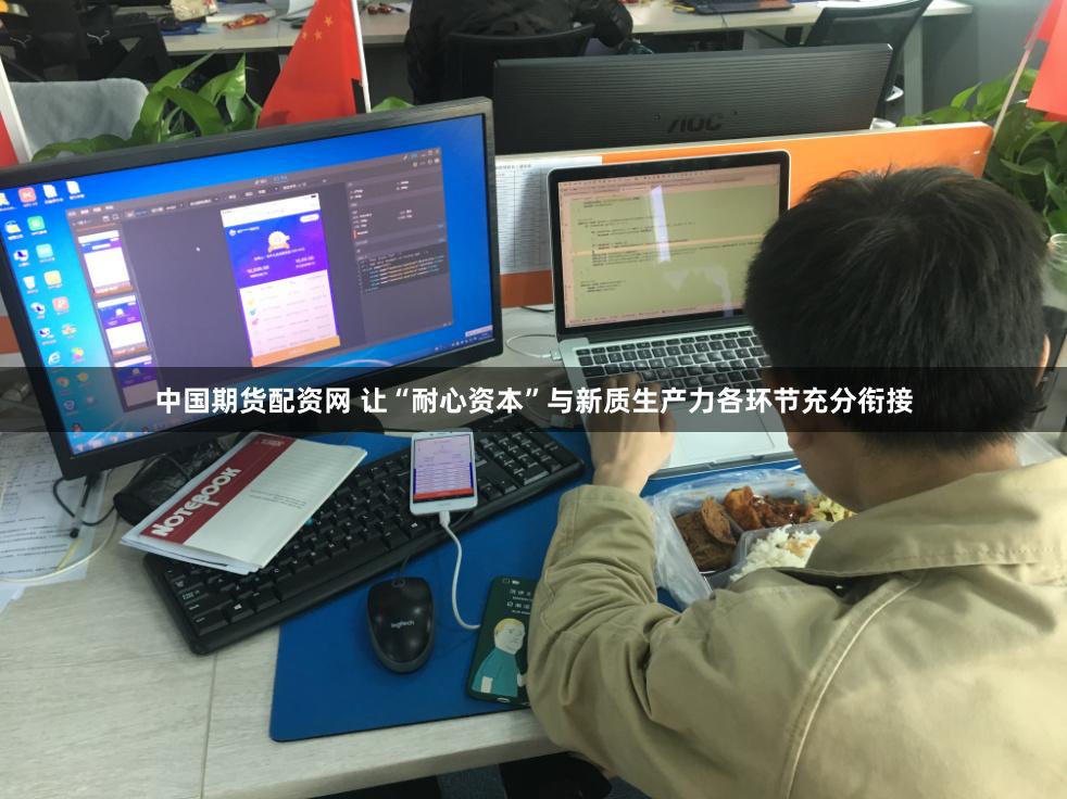 中国期货配资网 让“耐心资本”与新质生产力各环节充分衔接