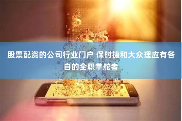 股票配资的公司行业门户 保时捷和大众理应有各自的全职掌舵者