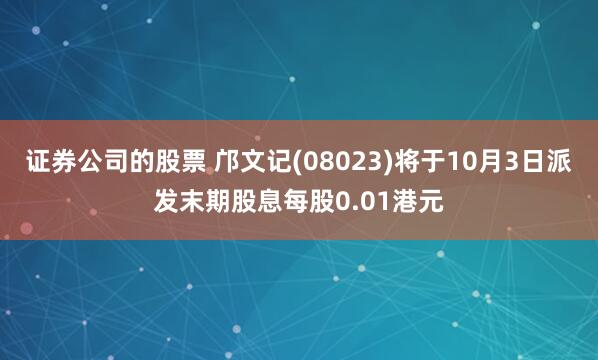 证券公司的股票 邝文记(08023)将于10月3日派发末期股息每股0.01港元