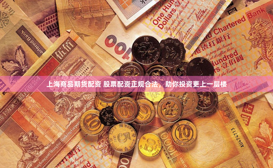 上海商品期货配资 股票配资正规合法，助你投资更上一层楼