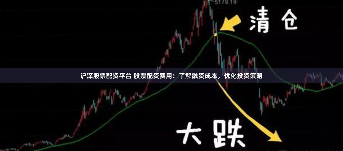 沪深股票配资平台 股票配资费用：了解融资成本，优化投资策略