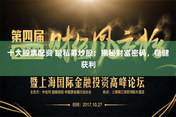 十大股票配资 跟私募炒股:揭秘财富密码,稳健获利