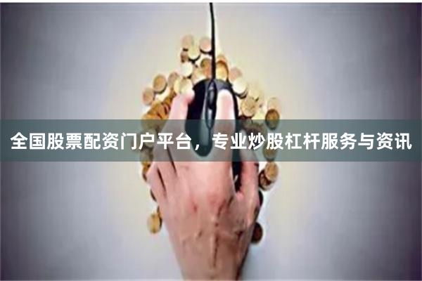 全国股票配资门户平台，专业炒股杠杆服务与资讯