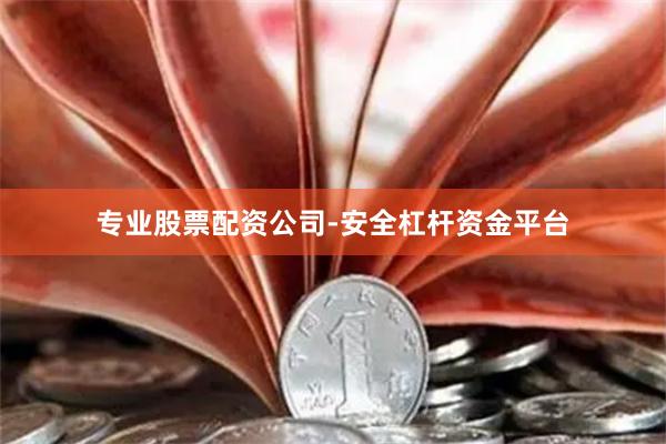 专业股票配资公司-安全杠杆资金平台