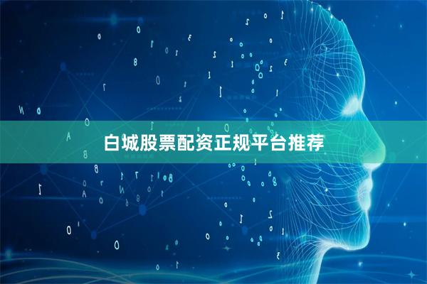白城股票配资正规平台推荐