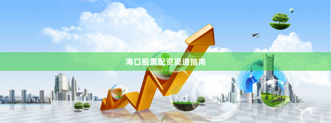 海口股票配资渠道指南