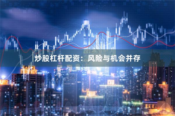 炒股杠杆配资：风险与机会并存