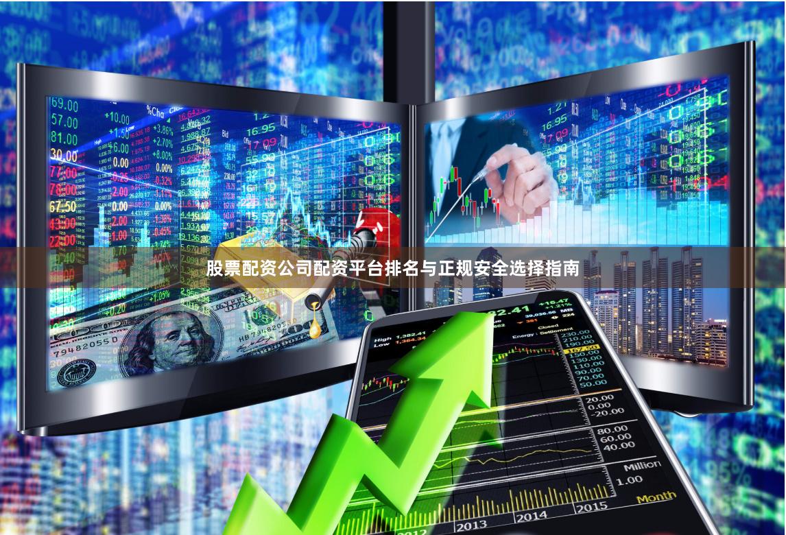 股票配资公司配资平台排名与正规安全选择指南